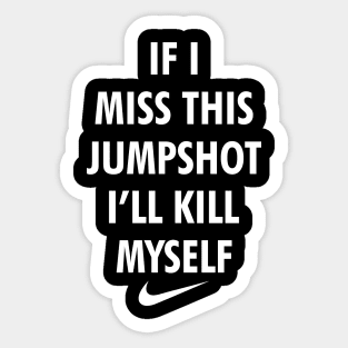 If I Miss This Jumpshot I'll K*ll Myself Sticker